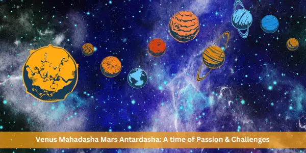 Venus Mahadasha Mars Antardasha: A time of Passion & Challenges